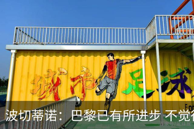 波切蒂诺：巴黎已有所进步 不觉得球队缺乏控制